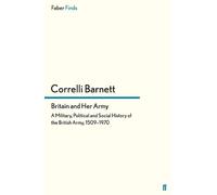 Britain and Her Army: A Military, Political and Social History of the British Army, 1509-1970