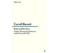 Britain and Her Army: A Military, Political and Social History of the British Army, 1509-1970