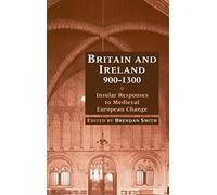Britain and Ireland, 900-1300: Insular Responses to Medieval European Change
