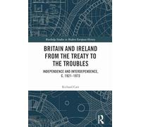 Britain and Ireland from the Treaty to the Troubles: Independence and Interdependence, c. 1921-1973 (Routledge Studies in Modern European History)
