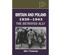 Britain and Poland 1939-1943: The Betrayed Ally: 97 (Cambridge Russian, Soviet and Post-Soviet Studies, Series Number 97)