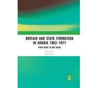 Britain and State Formation in Arabia 1962¿1971: From Aden to Abu Dhabi