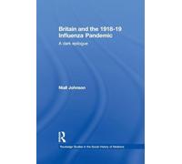 Britain and the 1918-19 Influenza Pandemic: A Dark Epilogue (Routledge Studies in the Social History of Medicine)