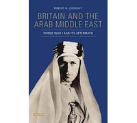 Britain and the Arab Middle East: World War I and its Aftermath