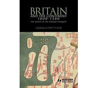 Britain and the Continent 1000-1300: The Impact of the Norman Conquest (Britain and Europe)