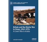 Britain and the Dhofar War in Oman, 1963-1976: A Covert War in Arabia (Security, Conflict and Cooperation in the Contemporary World)