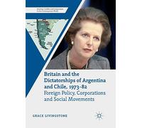 Britain and the Dictatorships of Argentina and Chile, 1973-82: Foreign Policy, Corporations and Social Movements (Security, Conflict and Cooperation in the Contemporary World)