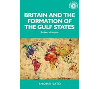 Britain and the Formation of the Gulf States: Embers of Empire: 139 (Studies in Imperialism)