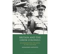 Britain and the Greek Colonels: Accommodating the Junta in the Cold War