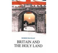 Britain and the Holy Land 1838-1914: Selected Documents from the British Consulate in Jerusalem
