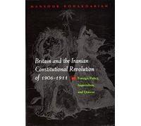 Britain and the Iranian Constitutional Revolution of 1906-1911: Foreign Policy, Imperialism and Dissent (Modern Intellectual & Political History of the Middle East)