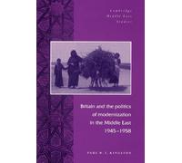 Britain and the Politics of Modernization in the Middle East, 1945-1958: 4 (Cambridge Middle East Studies, Series Number 4)