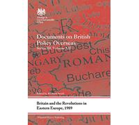 Britain and the Revolutions in Eastern Europe, 1989: Documents on British Policy Overseas, Series III, Volume XII: 12 (Whitehall Histories)