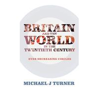 Britain and the World in the Twentieth Century: Ever-decreasing Circles