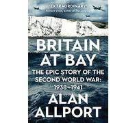 Britain at Bay: The Epic Story of the Second World War: 1938-1941