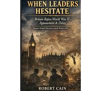 Britain Before World War II - Appeasement & Delay: Britain’s Delayed Decisions and the Road to War (WHEN LEADERS HESITATE)