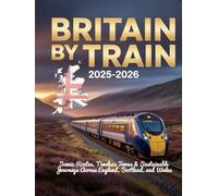 BRITAIN BY TRAIN 2025-2026: SCENIC ROUTES, TIMELESS TOWNS & SUSTAINABLE JOURNEYS ACROSS ENGLAND, SCOTLAND, AND WALES