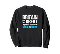 Britain can be Great Again if you vote Reform UK - Politics Sweatshirt