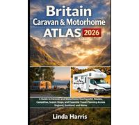 Britain Caravan & Motorhome Atlas 2026: A Guide to Caravan and Motorhome Touring with Routes, Campsites, Scenic Stops, and Essential Travel Planning Across England, Scotland, and Wales