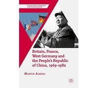 Britain, France, West Germany and the People's Republic of China, 1969-1982: The European Dimension of China's Great Transition (Security, Conflict and Cooperation in the Contemporary World)