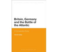Britain, Germany and the Battle of the Atlantic: A Comparative Study: 2 (Bloomsbury Studies in Military History)