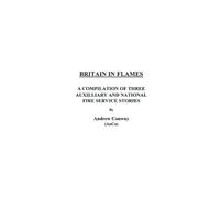 Britain In Flames: A Compilation Of Three Auxiliary and National Fire Service Stories