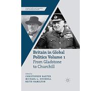 Britain in Global Politics Volume 1: From Gladstone to Churchill (Security, Conflict and Cooperation in the Contemporary World)