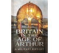 Britain in the Age of Arthur : A Military History