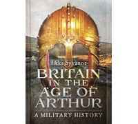 Britain in the Age of Arthur: A Military History