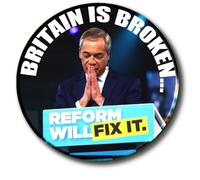 Britain Is Broken - Reform Will Fix It Reform UK Party Political General Election Nigel Farage 55 mm Button Badge 9