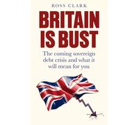 Britain is Bust : The coming sovereign debt crisis and what it will mean for you