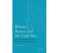 Britain, Kenya and the Cold War: Imperial Defence, Colonial Security and Decolonisation (International Library of African Studies)