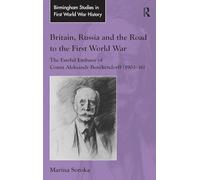Britain, Russia and the Road to the First World War: The Fateful Embassy of Count Aleksandr Benckendorff (1903-16) (Routledge Studies in First World War History)