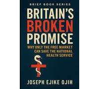 Britain’s Broken Promise: Why Only the Free Market Can Save the National Health Service (Brief Books Series)