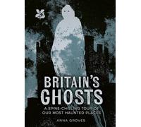 Britain’s Ghosts : A Spine-Chilling Tour of Our Most Haunted Places