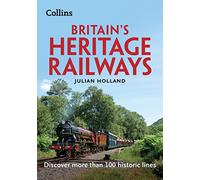 Britain's Heritage Railways: Discover More Than 100 Historic Lines