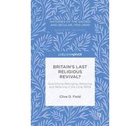 Britain’s Last Religious Revival?: Quantifying Belonging, Behaving, and Believing in the Long 1950s (Histories of the Sacred and Secular, 1700-2000)