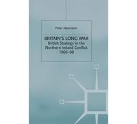Britain’s Long War: British Strategy in the Northern Ireland Conflict 1969-98