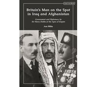 Britain’s Man on the Spot in Iraq and Afghanistan : Government and Diplomacy by Sir Henry Dobbs at the Apex of Empire