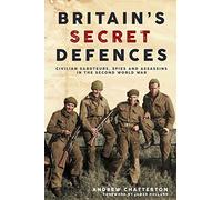 Britain's Secret Defences : Civilian saboteurs, spies and assassins during the Second World War