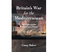 Britain’s War for the Mediterranean: The Fight against Revolutionary France
