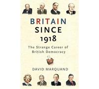 Britain Since 1918: The Strange Career Of British Democracy