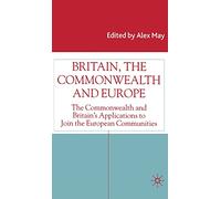 Britain, the Commonwealth and Europe: The Commonwealth and Britain's Applications to Join the European Communities (Studies in Modern History)