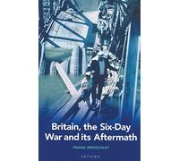 Britain, the Six-day War and Its Aftermath (International Library of Twentieth Century History): v. 3