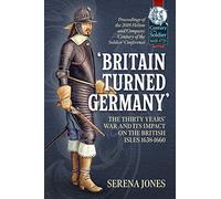'Britain Turned Germany': The Thirty Years' War and its Impact on the British Isles 1638-1660: Proceedings of the 2018 Helion and Company 'Century of the Soldier' Conference