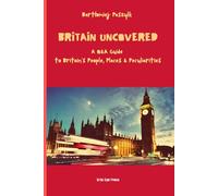Britain Uncovered: A Q&A Guide to Britain's People, Places & Peculiarities