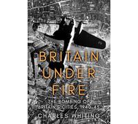 Britain Under Fire: The Bombing of Britain’s Cities, 1940-45