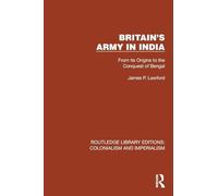 Britain's Army in India: From its Origins to the Conquest of Bengal (Routledge Library Editions: Colonialism and Imperialism)