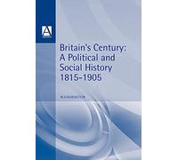 Britain's Century: A Political and Social History, 1815-1905 (Arnold History of Britain)