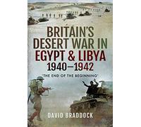 Britain's Desert War in Egypt and Libya 1940-1942: The End of the Beginning'